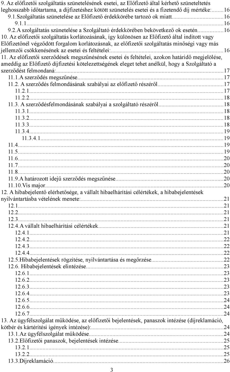 Az előfizetői szolgáltatás korlátozásának, így különösen az Előfizető által indított vagy Előfizetőnél végződött forgalom korlátozásnak, az előfizetői szolgáltatás minőségi vagy más jellemzői