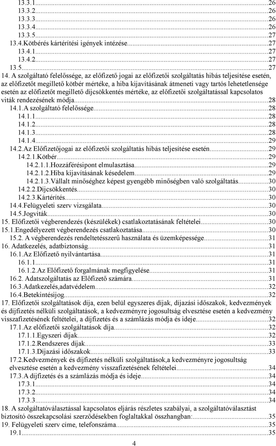 esetén az előfizetőt megillető díjcsökkentés mértéke, az előfizetői szolgáltatással kapcsolatos viták rendezésének módja...28 14.1.A szolgáltató felelőssége...28 14.1.1...28 14.1.2...28 14.1.3...28 14.1.4...29 14.