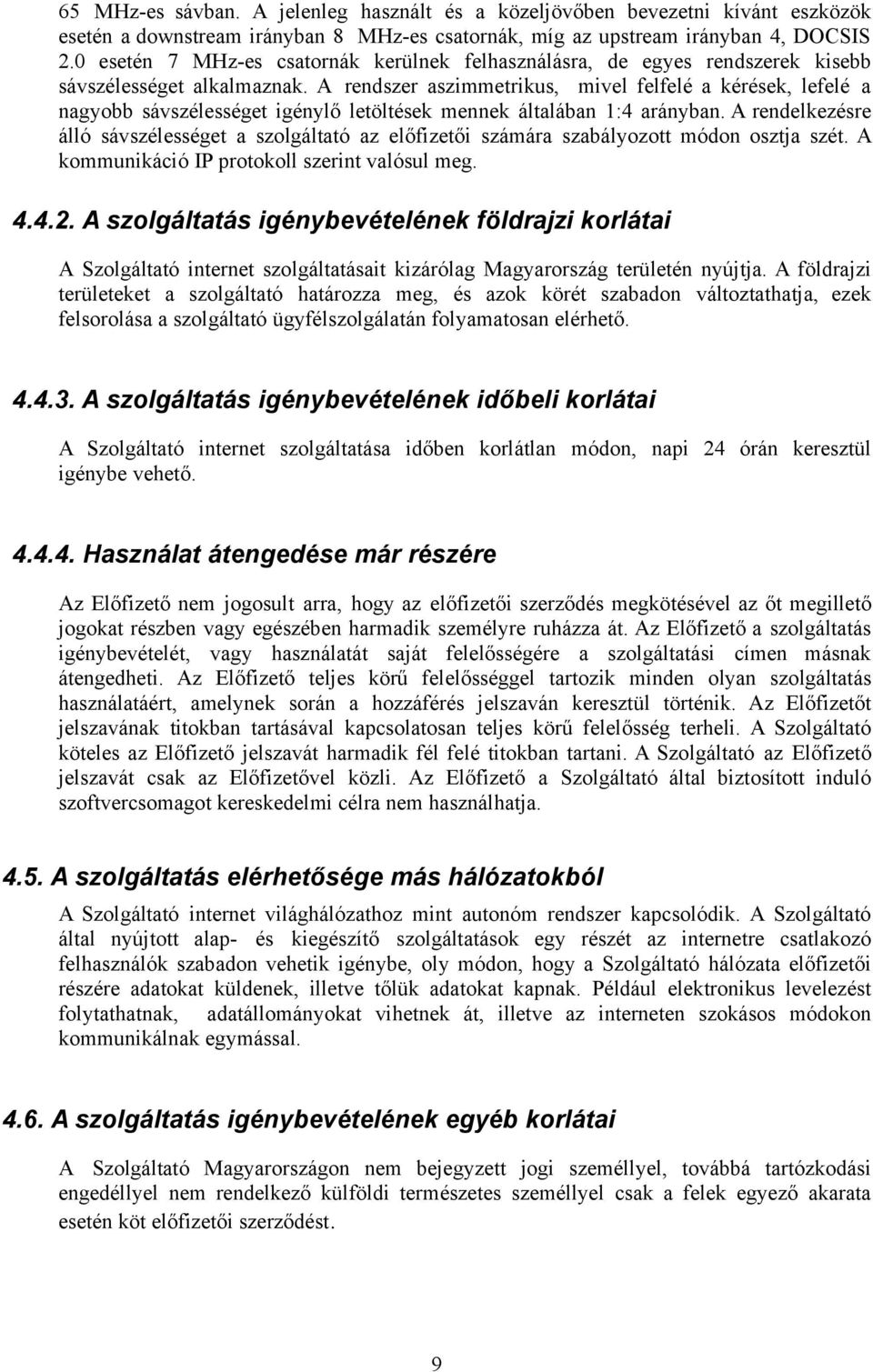 A rendszer aszimmetrikus, mivel felfelé a kérések, lefelé a nagyobb sávszélességet igénylő letöltések mennek általában 1:4 arányban.