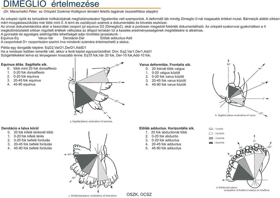 A deformált láb mindig Dimeglio 0-nál magasabb értéket mutat. Bármelyik alábbi síkban mért mozgásbeszűkülés már több mint 0. A leíró és osztályozó számok a dokumentálás és követés eszközei.