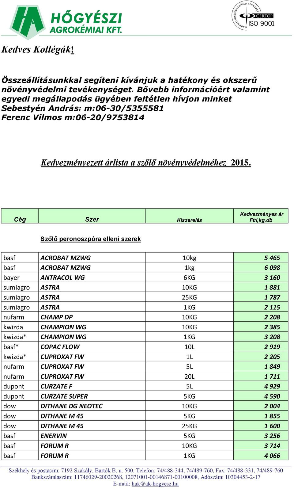 Cég Szer Kiszerelés Kedvezményes ár Ft/l,kg,db Szőlő peronoszpóra elleni szerek basf ACROBAT MZWG 10kg 5 465 basf ACROBAT MZWG 1kg 6 098 bayer ANTRACOL WG 6KG 3 160 sumiagro ASTRA 10KG 1 881 sumiagro