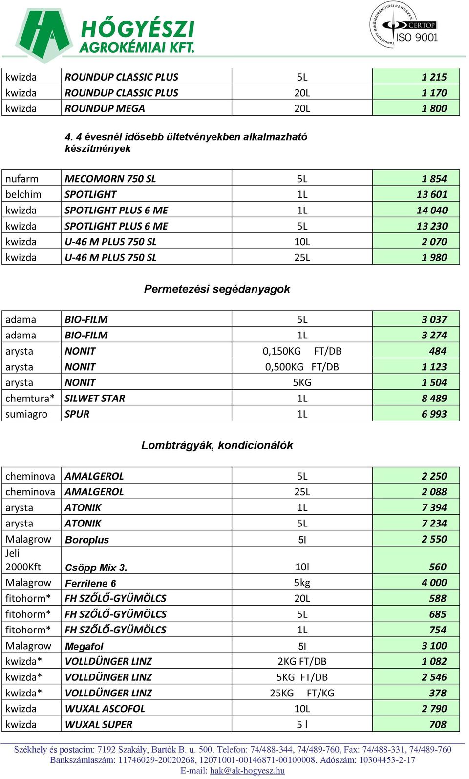 U-46 M PLUS 750 SL 10L 2 070 kwizda U-46 M PLUS 750 SL 25L 1 980 Permetezési segédanyagok adama BIO-FILM 5L 3 037 adama BIO-FILM 1L 3 274 arysta NONIT 0,150KG FT/DB 484 arysta NONIT 0,500KG FT/DB 1