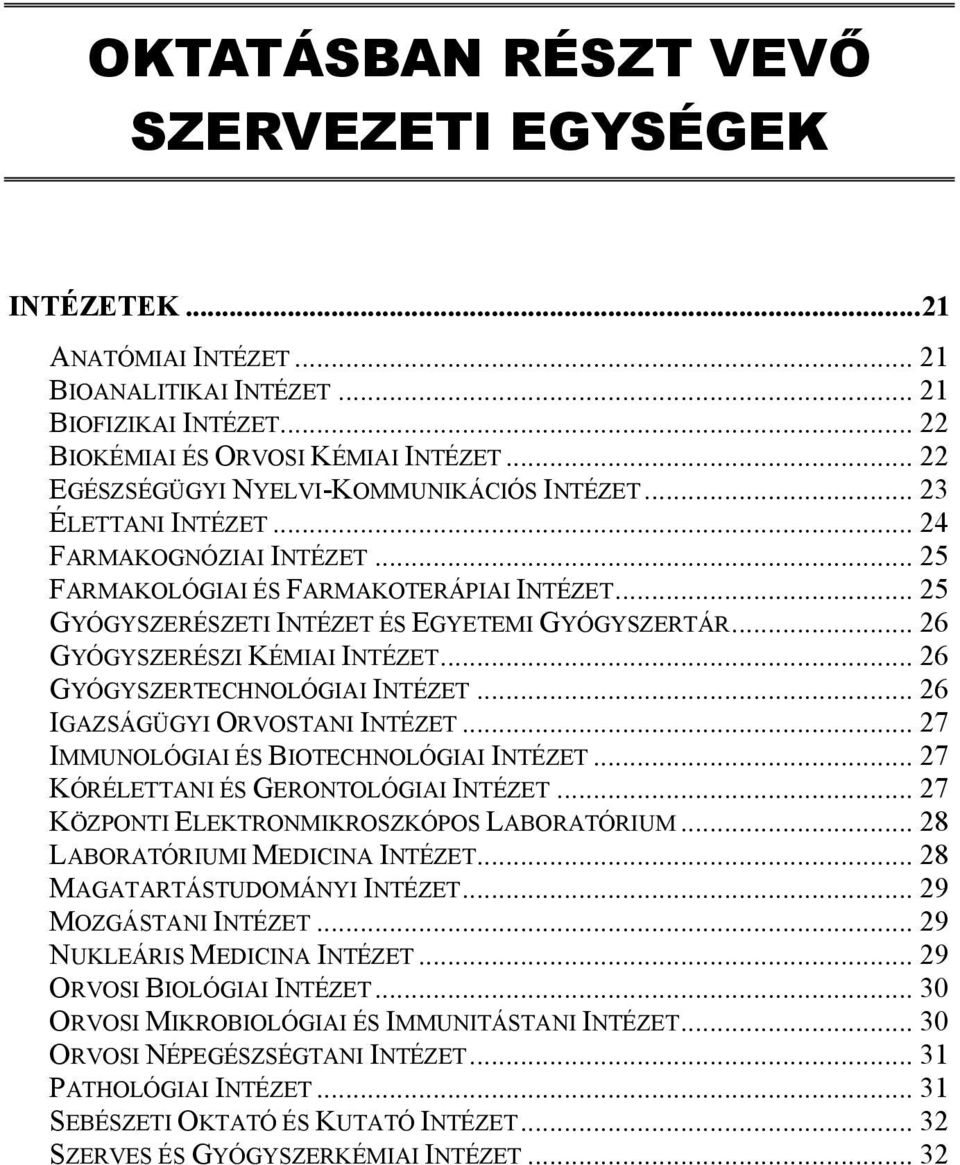 .. 26 GYÓGYSZERÉSZI KÉMIAI INTÉZET... 26 GYÓGYSZERTECHNOLÓGIAI INTÉZET... 26 IGAZSÁGÜGYI ORVOSTANI INTÉZET... 27 IMMUNOLÓGIAI ÉS BIOTECHNOLÓGIAI INTÉZET... 27 KÓRÉLETTANI ÉS GERONTOLÓGIAI INTÉZET.