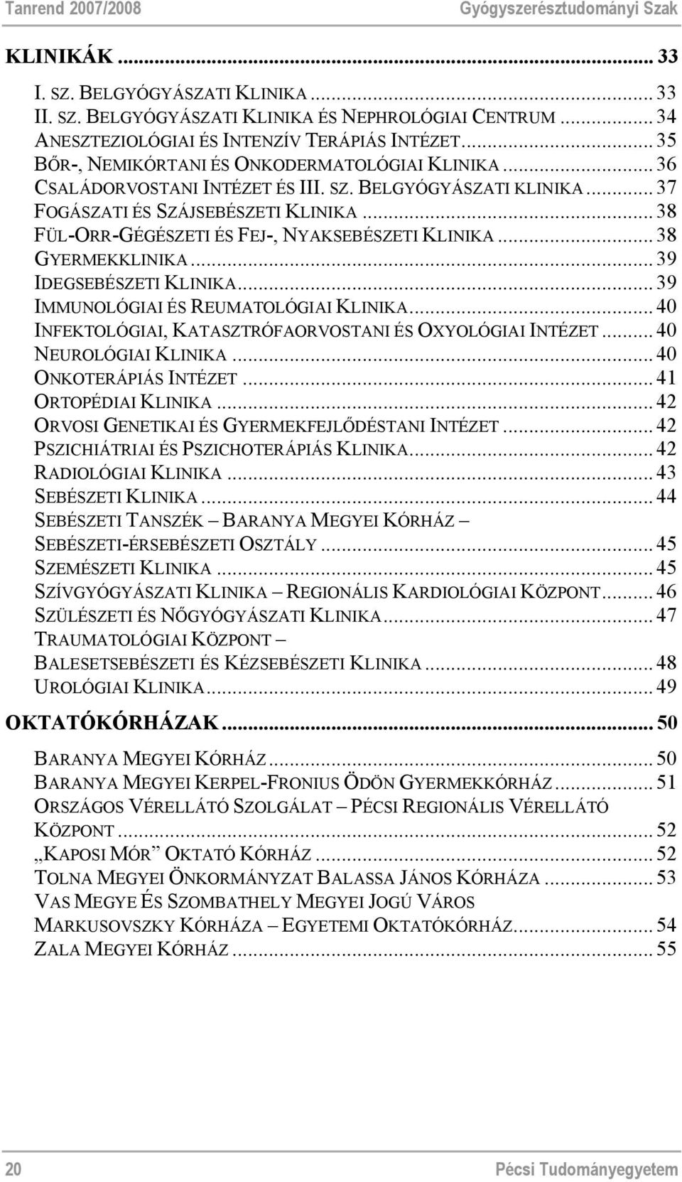 .. 37 FOGÁSZATI ÉS SZÁJSEBÉSZETI KLINIKA... 38 FÜL-ORR-GÉGÉSZETI ÉS FEJ-, NYAKSEBÉSZETI KLINIKA... 38 GYERMEKKLINIKA... 39 IDEGSEBÉSZETI KLINIKA... 39 IMMUNOLÓGIAI ÉS REUMATOLÓGIAI KLINIKA.