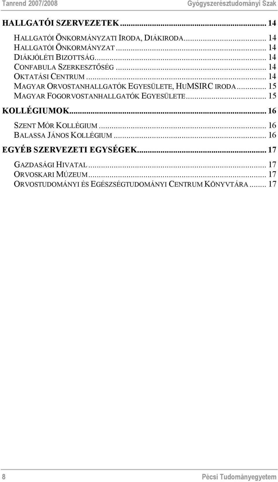 .. 15 MAGYAR FOGORVOSTANHALLGATÓK EGYESÜLETE... 15 KOLLÉGIUMOK... 16 SZENT MÓR KOLLÉGIUM... 16 BALASSA JÁNOS KOLLÉGIUM.