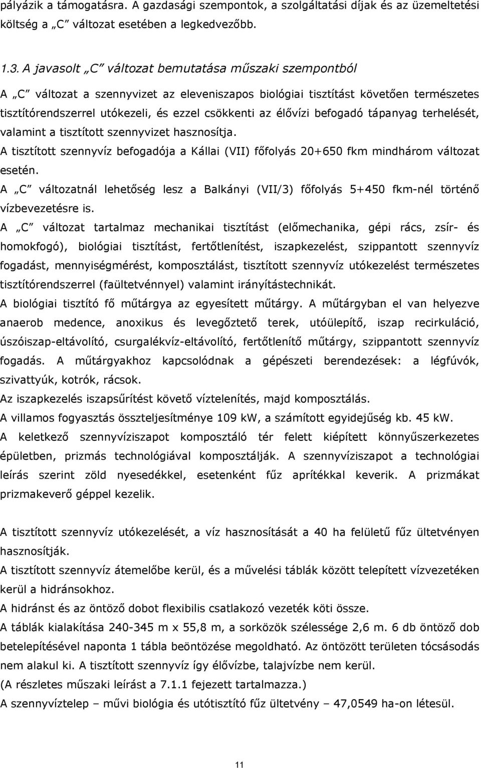 befogadó tápanyag terhelését, valamint a tisztított szennyvizet hasznosítja. A tisztított szennyvíz befogadója a Kállai (VII) főfolyás 20+650 fkm mindhárom változat esetén.