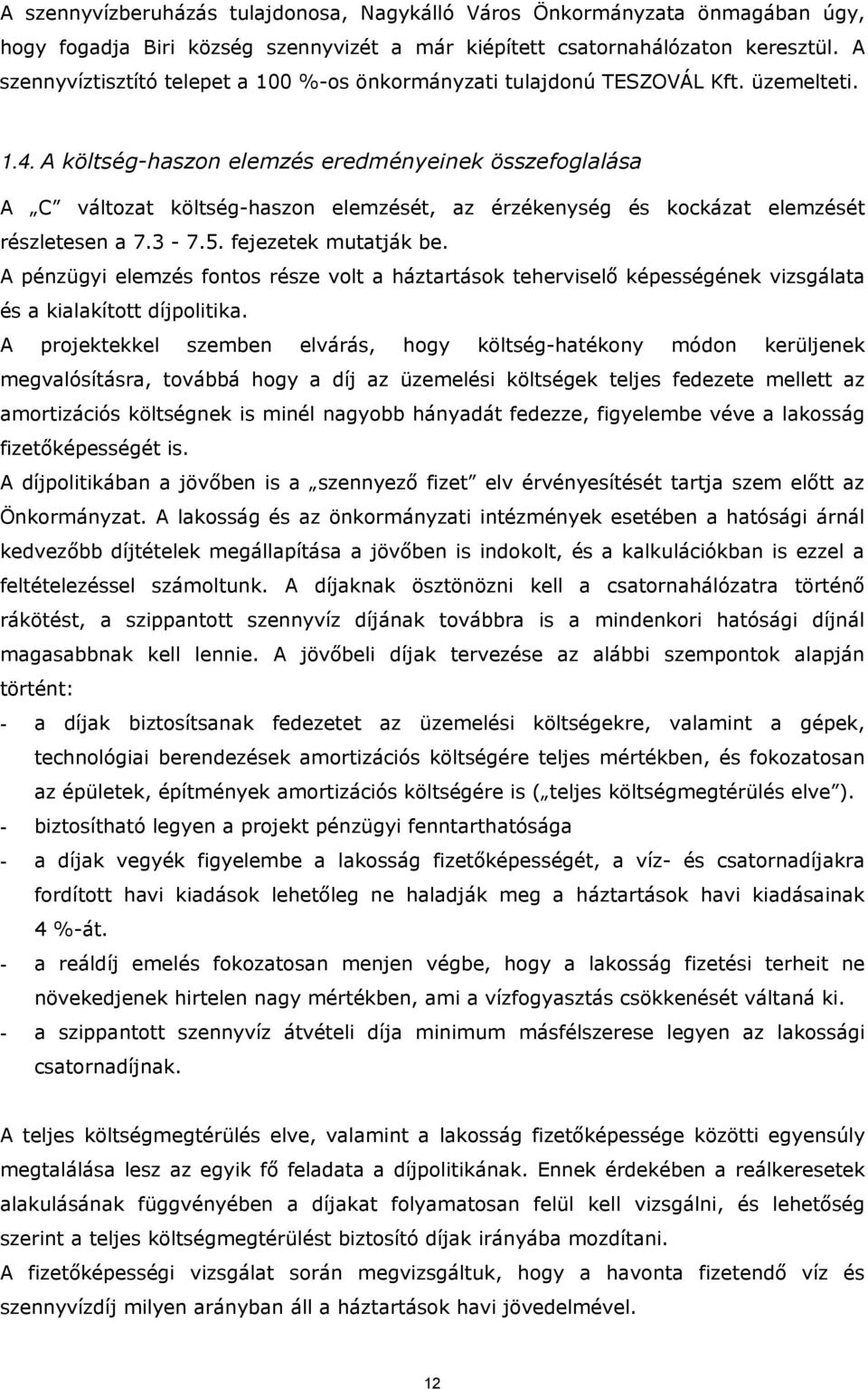 A költség-haszon elemzés eredményeinek összefoglalása A C változat költség-haszon elemzését, az érzékenység és kockázat elemzését részletesen a 7.3-7.5. fejezetek mutatják be.