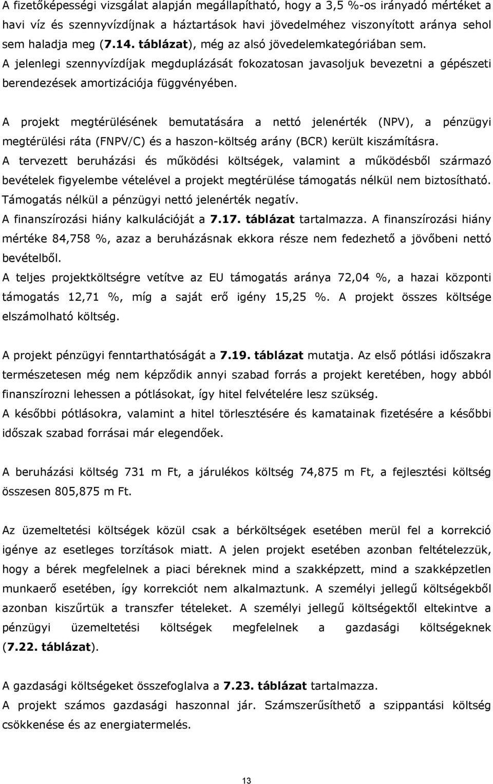 A projekt megtérülésének bemutatására a nettó jelenérték (NPV), a pénzügyi megtérülési ráta (FNPV/C) és a haszon-költség arány (BCR) került kiszámításra.