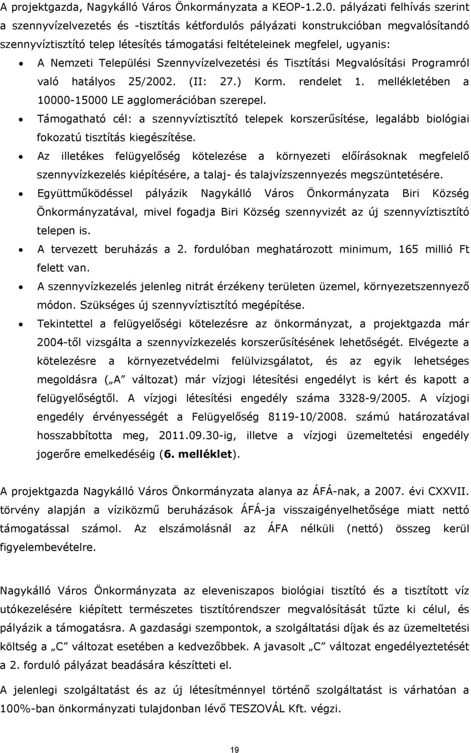 Nemzeti Települési Szennyvízelvezetési és Tisztítási Megvalósítási Programról való hatályos 25/2002. (II: 27.) Korm. rendelet 1. mellékletében a 10000-15000 LE agglomerációban szerepel.