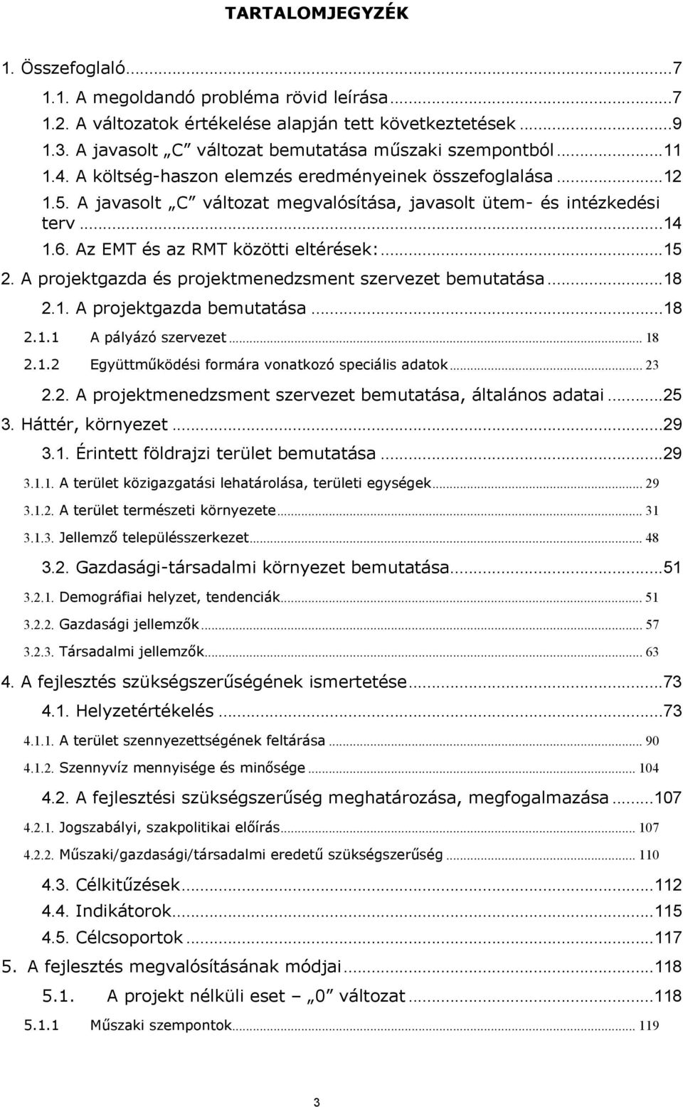 ..14 1.6. Az EMT és az RMT közötti eltérések:...15 2. A projektgazda és projektmenedzsment szervezet bemutatása...18 2.1. A projektgazda bemutatása...18 2.1.1 A pályázó szervezet... 18 2.1.2 Együttműködési formára vonatkozó speciális adatok.