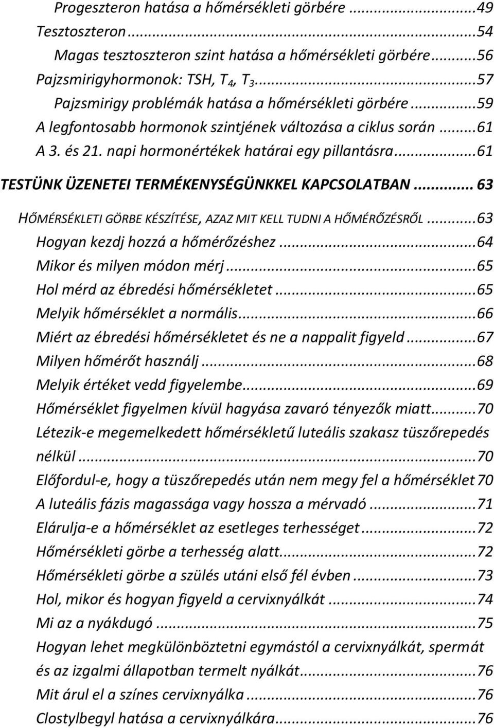 .. 61 TESTÜNK ÜZENETEI TERMÉKENYSÉGÜNKKEL KAPCSOLATBAN... 63 HŐMÉRSÉKLETI GÖRBE KÉSZÍTÉSE, AZAZ MIT KELL TUDNI A HŐMÉRŐZÉSRŐL... 63 Hogyan kezdj hozzá a hőmérőzéshez... 64 Mikor és milyen módon mérj.