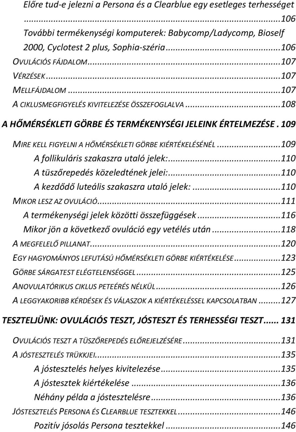 109 MIRE KELL FIGYELNI A HŐMÉRSÉKLETI GÖRBE KIÉRTÉKELÉSÉNÉL...109 A follikuláris szakaszra utaló jelek:...110 A tüszőrepedés közeledtének jelei:...110 A kezdődő luteális szakaszra utaló jelek:.