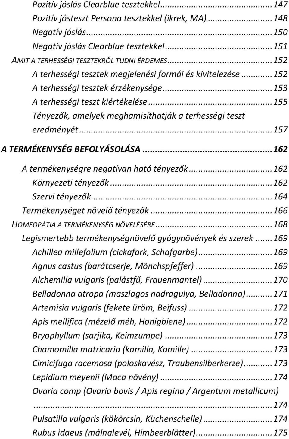 .. 155 Tényezők, amelyek meghamisíthatják a terhességi teszt eredményét... 157 A TERMÉKENYSÉG BEFOLYÁSOLÁSA... 162 A termékenységre negatívan ható tényezők... 162 Környezeti tényezők.