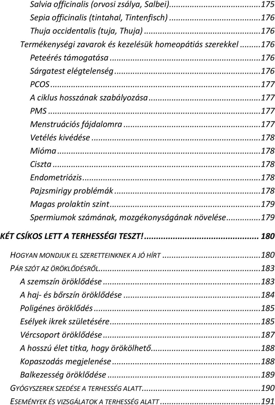 ..178 Endometriózis...178 Pajzsmirigy problémák...178 Magas prolaktin szint...179 Spermiumok számának, mozgékonyságának növelése...179 KÉT CSÍKOS LETT A TERHESSÉGI TESZT!