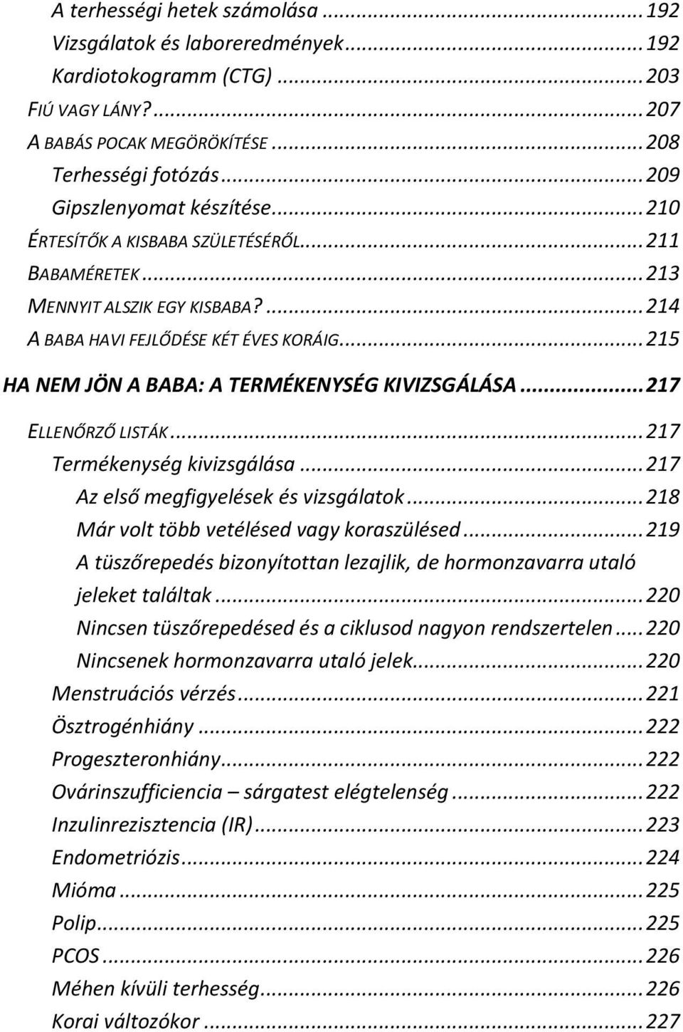 .. 215 HA NEM JÖN A BABA: A TERMÉKENYSÉG KIVIZSGÁLÁSA... 217 ELLENŐRZŐ LISTÁK... 217 Termékenység kivizsgálása... 217 Az első megfigyelések és vizsgálatok.