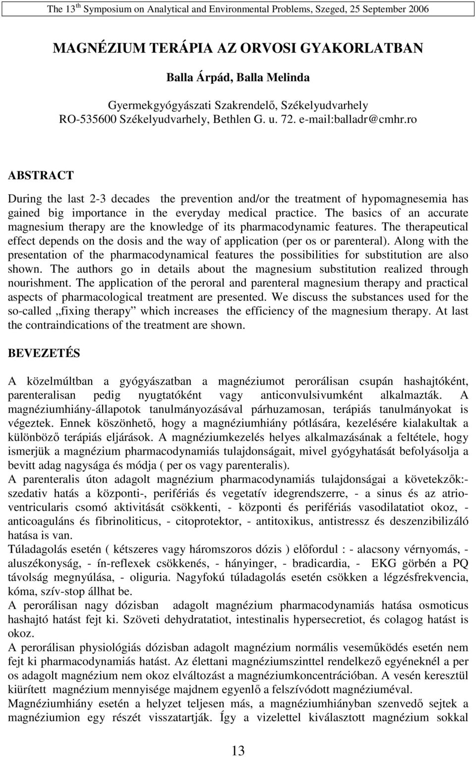 The basics of an accurate magnesium therapy are the knowledge of its pharmacodynamic features. The therapeutical effect depends on the dosis and the way of application (per os or parenteral).