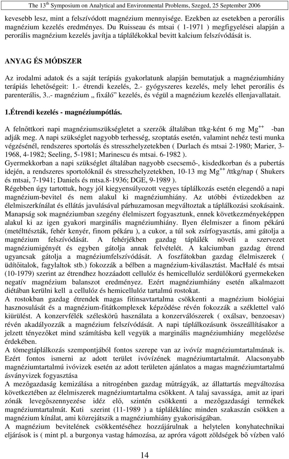 ANYAG ÉS MÓDSZER Az irodalmi adatok és a saját terápiás gyakorlatunk alapján bemutatjuk a magnéziumhiány terápiás lehetıségeit: 1.- étrendi kezelés, 2.