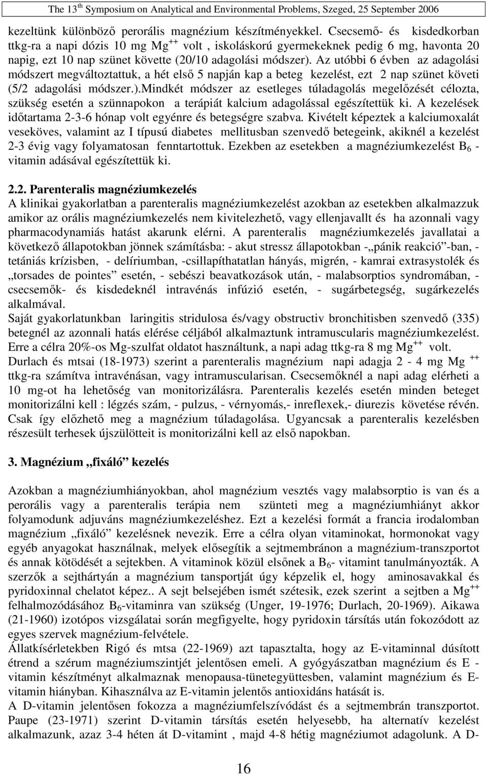 Az utóbbi 6 évben az adagolási módszert megváltoztattuk, a hét elsı 5 napján kap a beteg kezelést, ezt 2 nap szünet követi (5/2 adagolási módszer.).