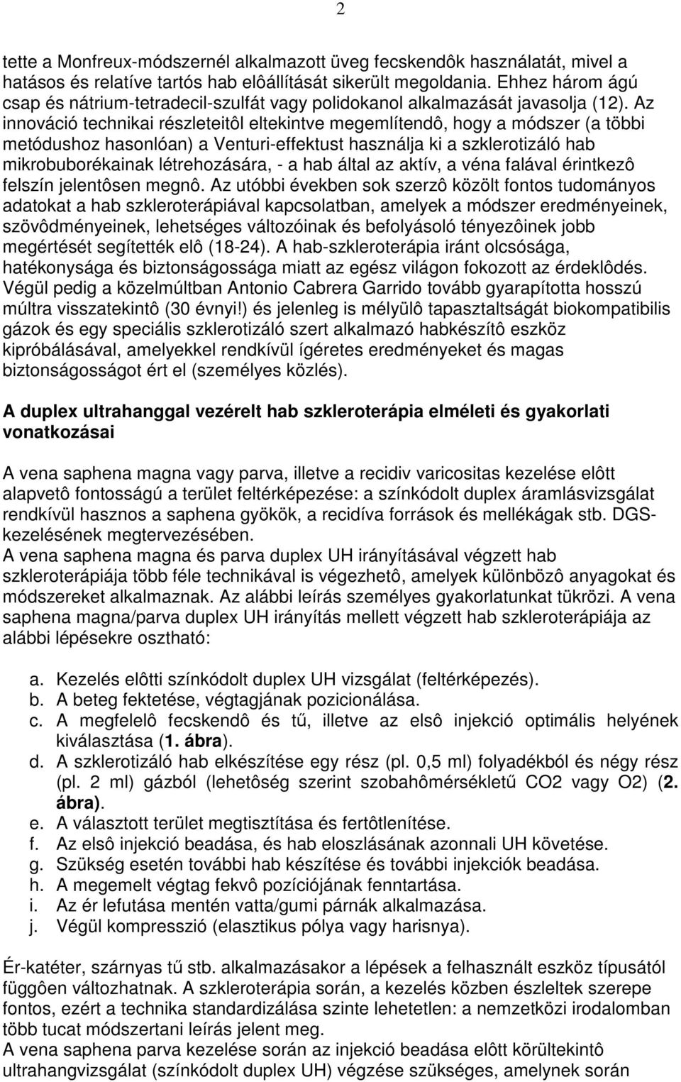 Az innováció technikai részleteitôl eltekintve megemlítendô, hogy a módszer (a többi metódushoz hasonlóan) a Venturi-effektust használja ki a szklerotizáló hab mikrobuborékainak létrehozására, - a