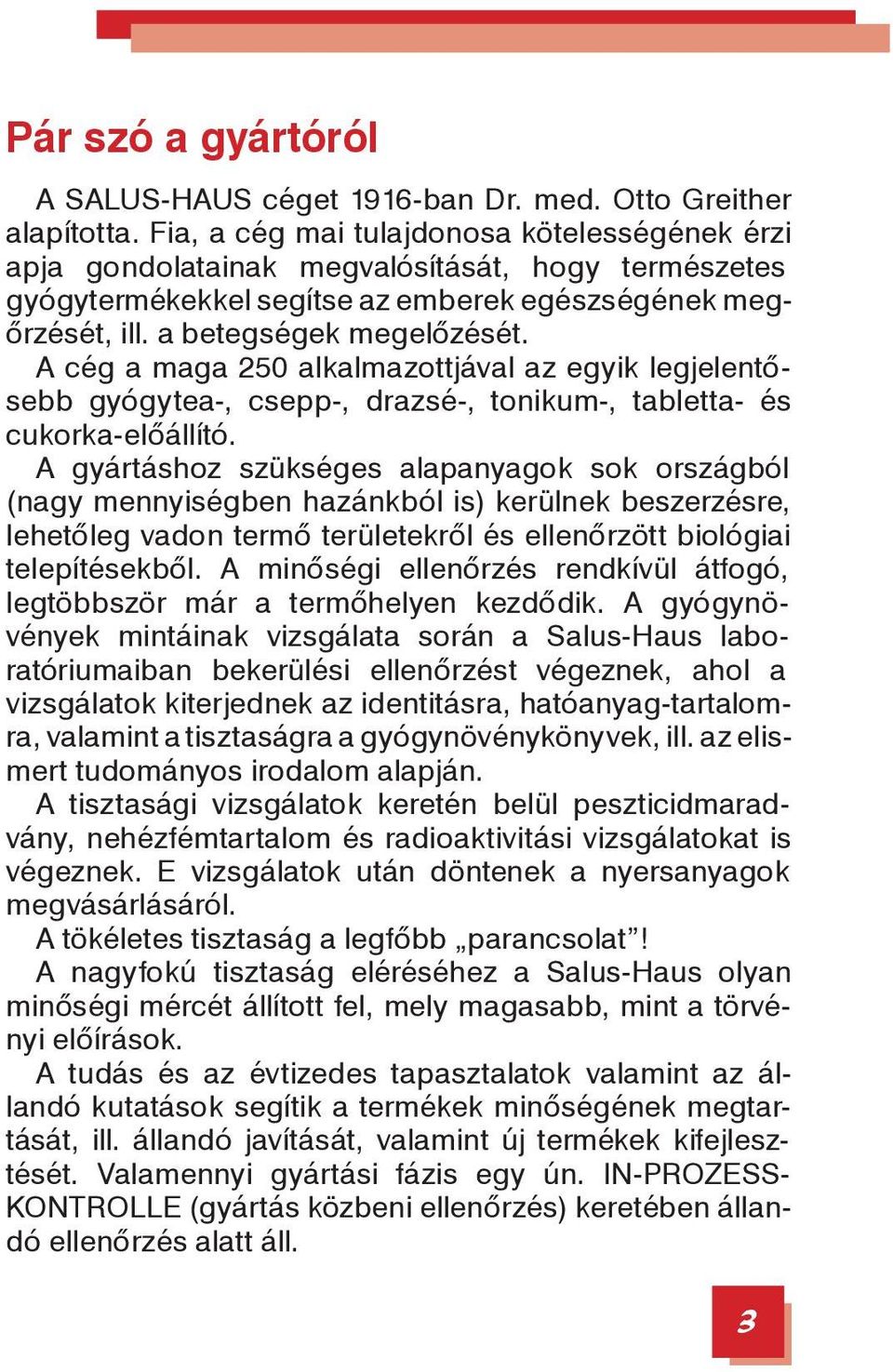 A cég a maga 250 alkalmazottjával az egyik legjelentősebb gyógytea-, csepp-, drazsé-, tonikum-, tabletta- és cukorka-előállító.