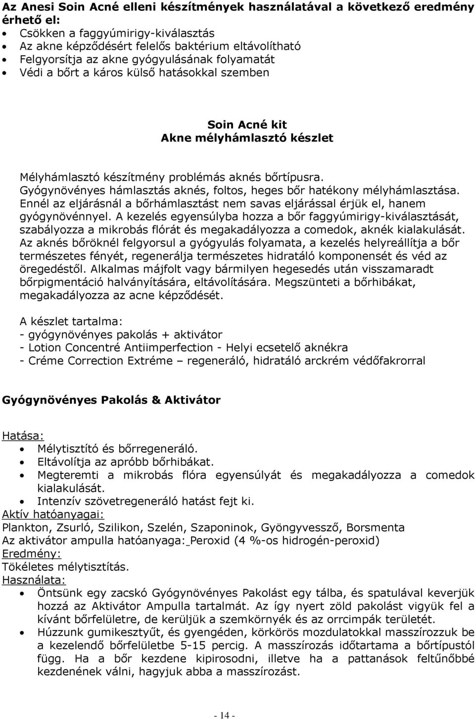 Gyógynövényes hámlasztás aknés, foltos, heges bőr hatékony mélyhámlasztása. Ennél az eljárásnál a bőrhámlasztást nem savas eljárással érjük el, hanem gyógynövénnyel.