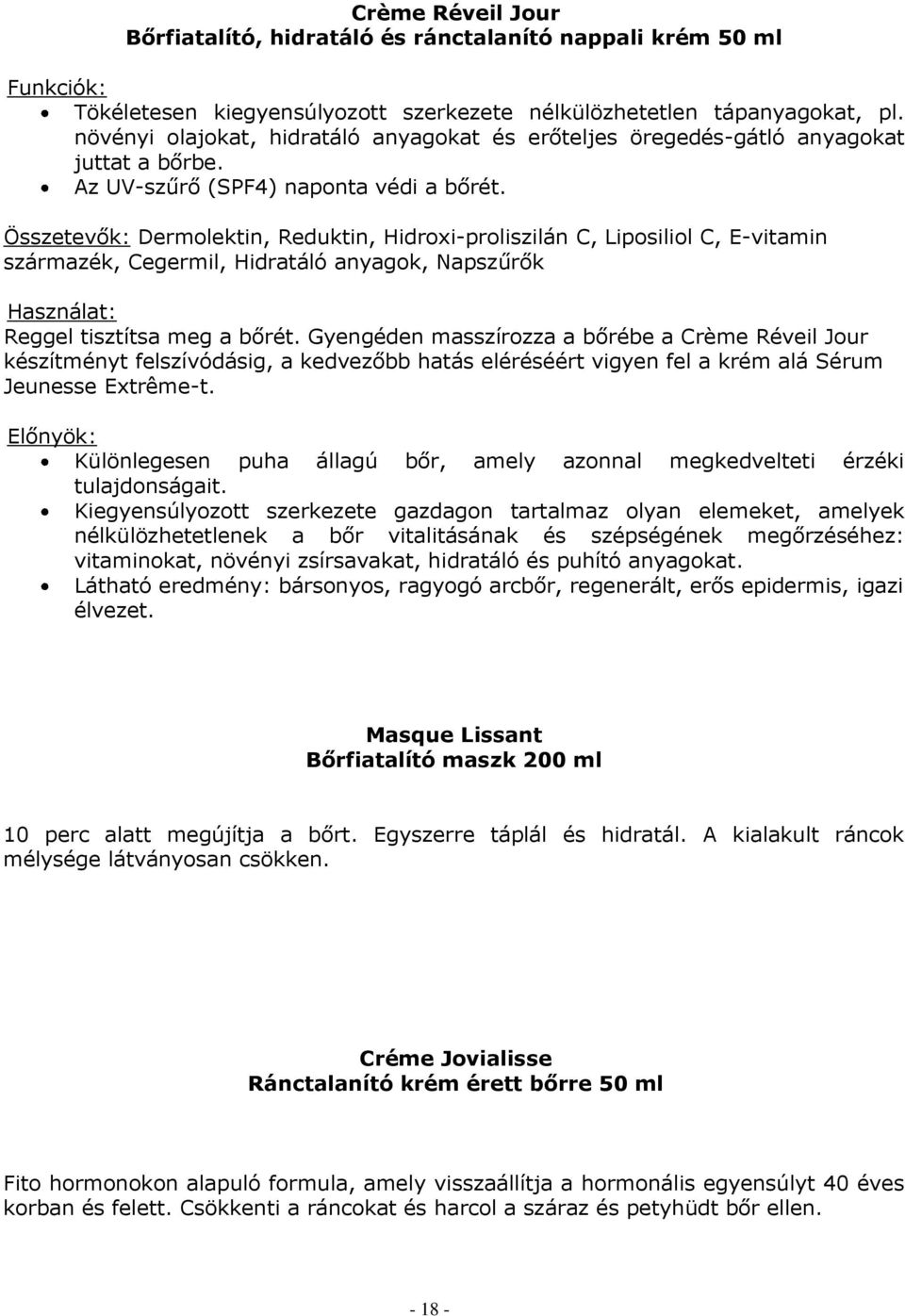 Összetevők: Dermolektin, Reduktin, Hidroxi-proliszilán C, Liposiliol C, E-vitamin származék, Cegermil, Hidratáló anyagok, Napszűrők Használat: Reggel tisztítsa meg a bőrét.