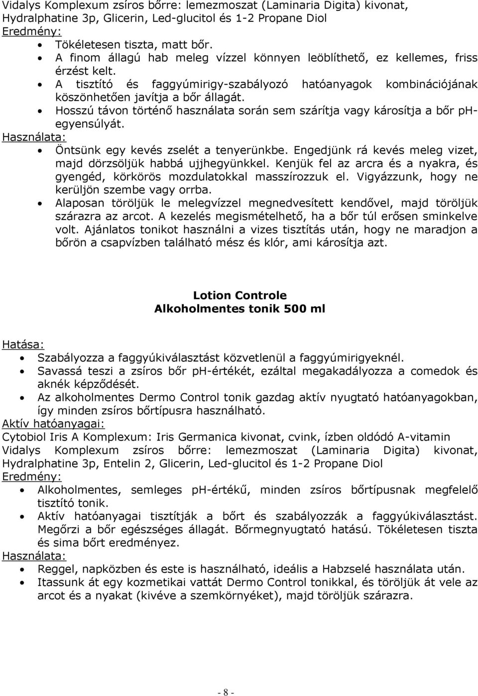 Hosszú távon történő használata során sem szárítja vagy károsítja a bőr phegyensúlyát. Használata: Öntsünk egy kevés zselét a tenyerünkbe.