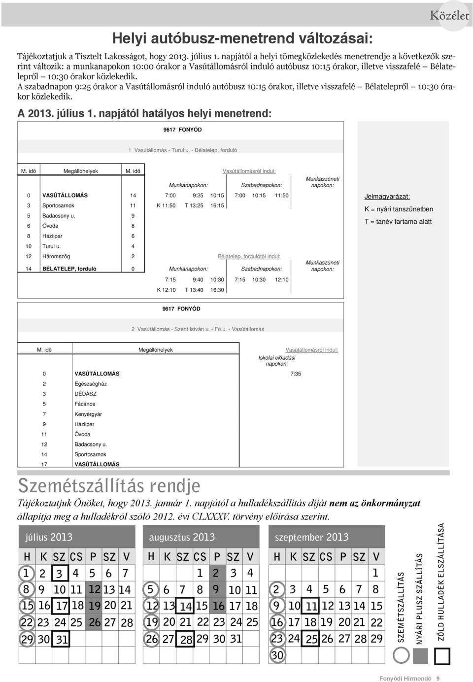 közlekedik. A szabadnapon 9:25 órakor a Vasútállomásról induló autóbusz 10:15 órakor, illetve visszafelé Bélatelepről 10:30 órakor közlekedik. A 2013. július 1.