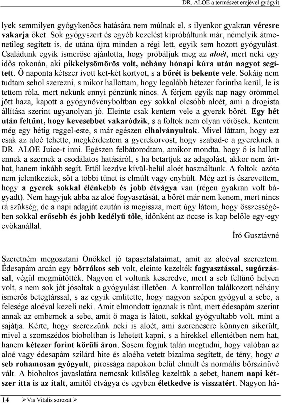 Családunk egyik ismerőse ajánlotta, hogy próbáljuk meg az aloét, mert neki egy idős rokonán, aki pikkelysömörös volt, néhány hónapi kúra után nagyot segített.