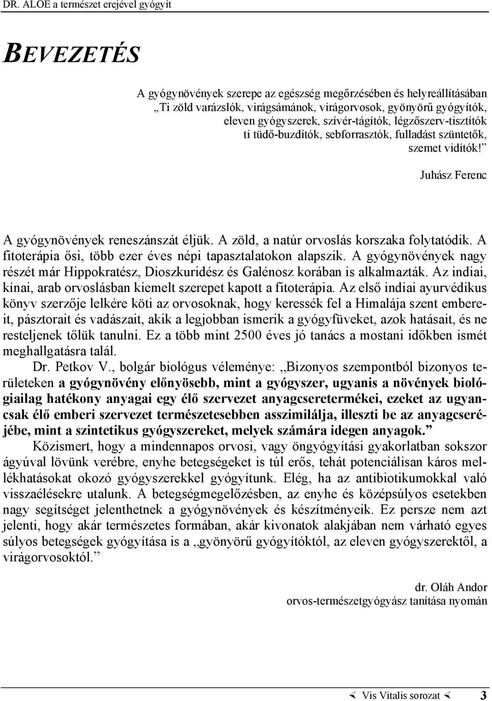 A fitoterápia ősi, több ezer éves népi tapasztalatokon alapszik. A gyógynövények nagy részét már Hippokratész, Dioszkuridész és Galénosz korában is alkalmazták.