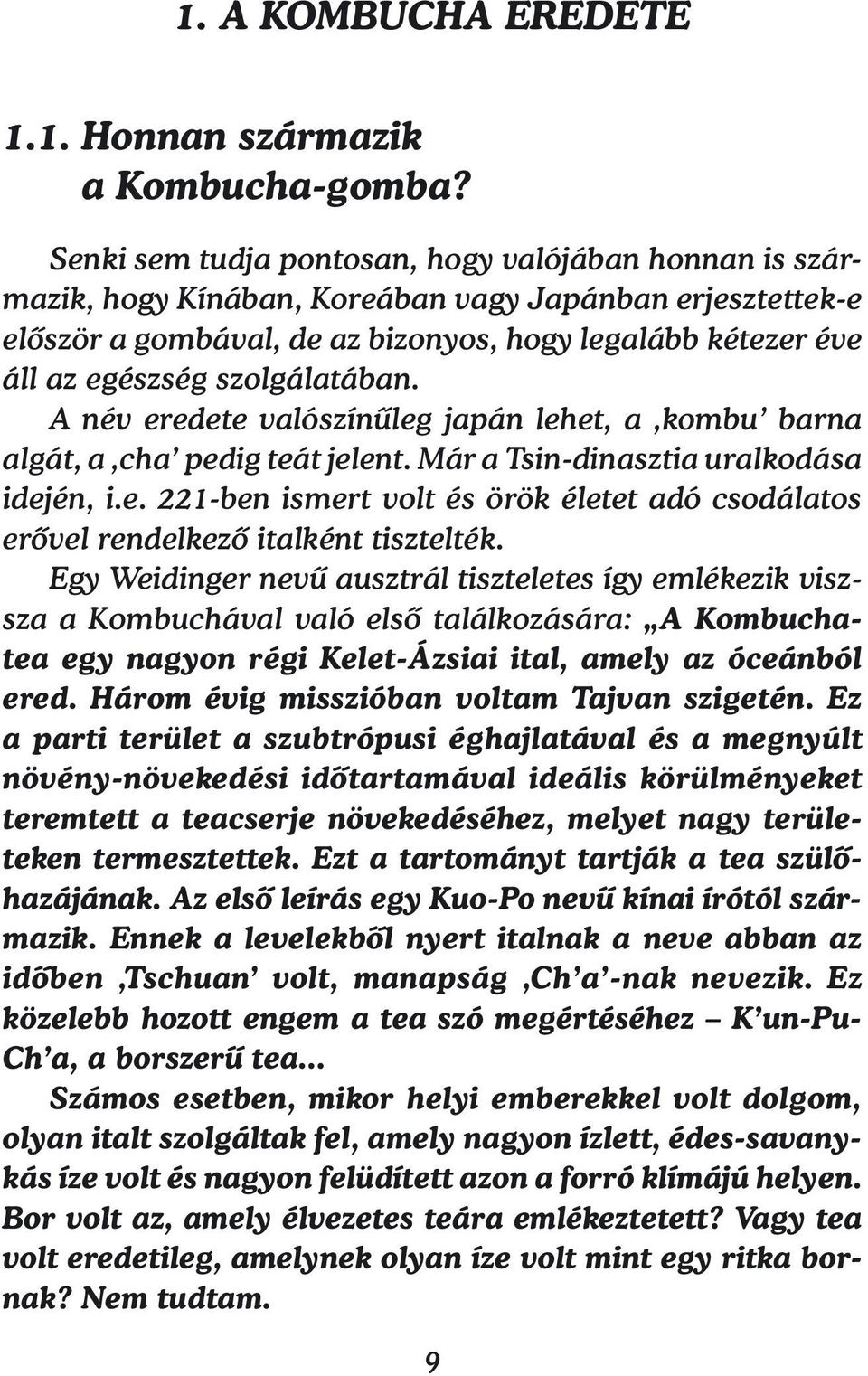 szolgálatában. A név eredete valószínűleg japán lehet, a kombu barna algát, a cha pedig teát jelent. Már a Tsin-dinasztia uralkodása idején, i.e. 221-ben ismert volt és örök életet adó csodálatos erővel rendelkező italként tisztelték.