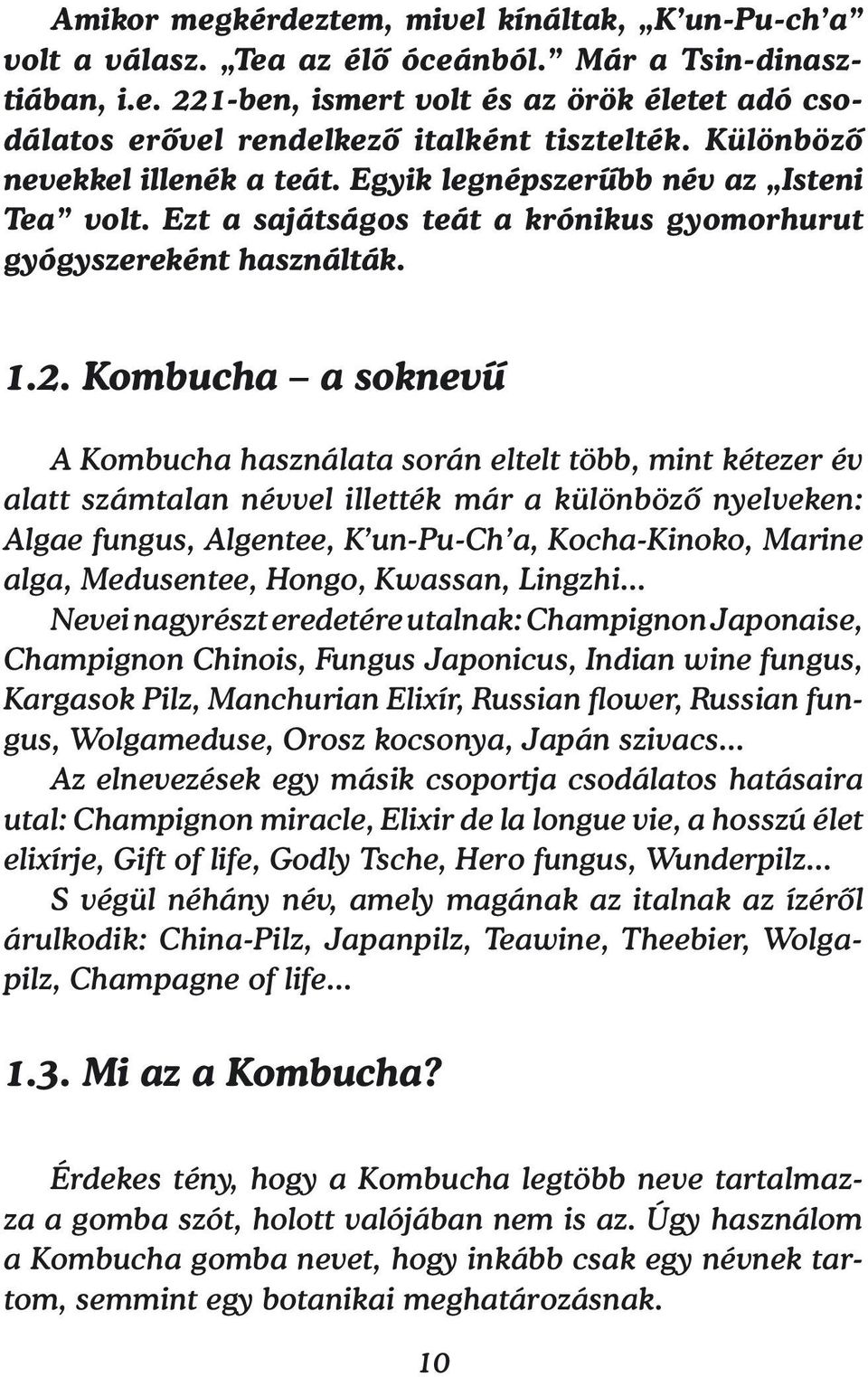 Kombucha a soknevű A Kombucha használata során eltelt több, mint kétezer év alatt számtalan névvel illették már a különböző nyelveken: Algae fungus, Algentee, K un-pu-ch a, Kocha-Kinoko, Marine alga,