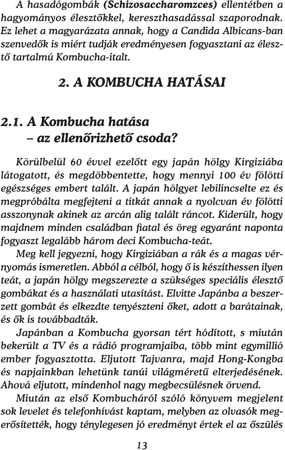 A Kombucha hatása az ellenőrizhető csoda? Körülbelül 60 évvel ezelőtt egy japán hölgy Kirgiziába látogatott, és megdöbbentette, hogy mennyi 100 év fölötti egészséges embert talált.