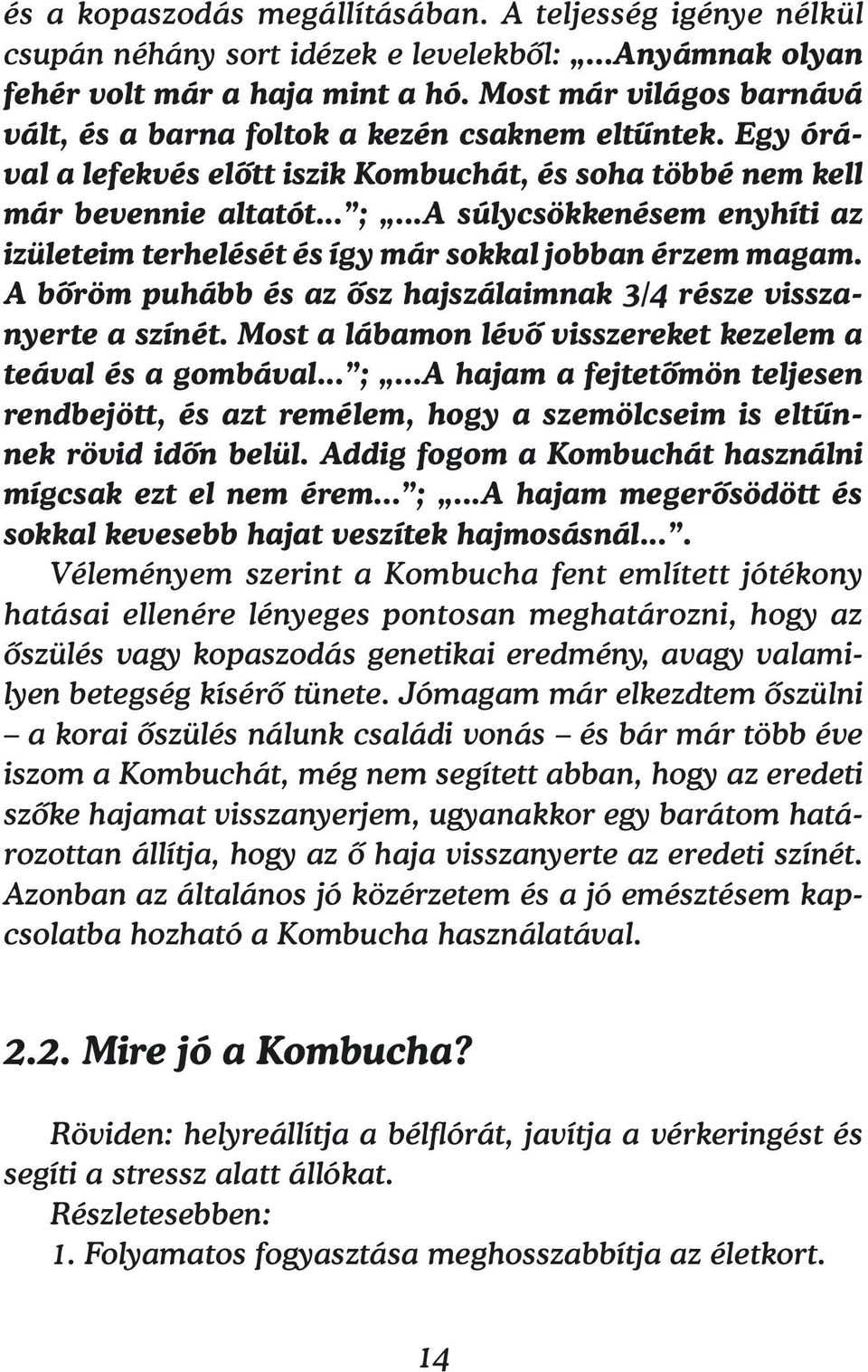 ..A súlycsökkenésem enyhíti az izületeim terhelését és így már sokkal jobban érzem magam. A bőröm puhább és az ősz hajszálaimnak 3/4 része visszanyerte a színét.