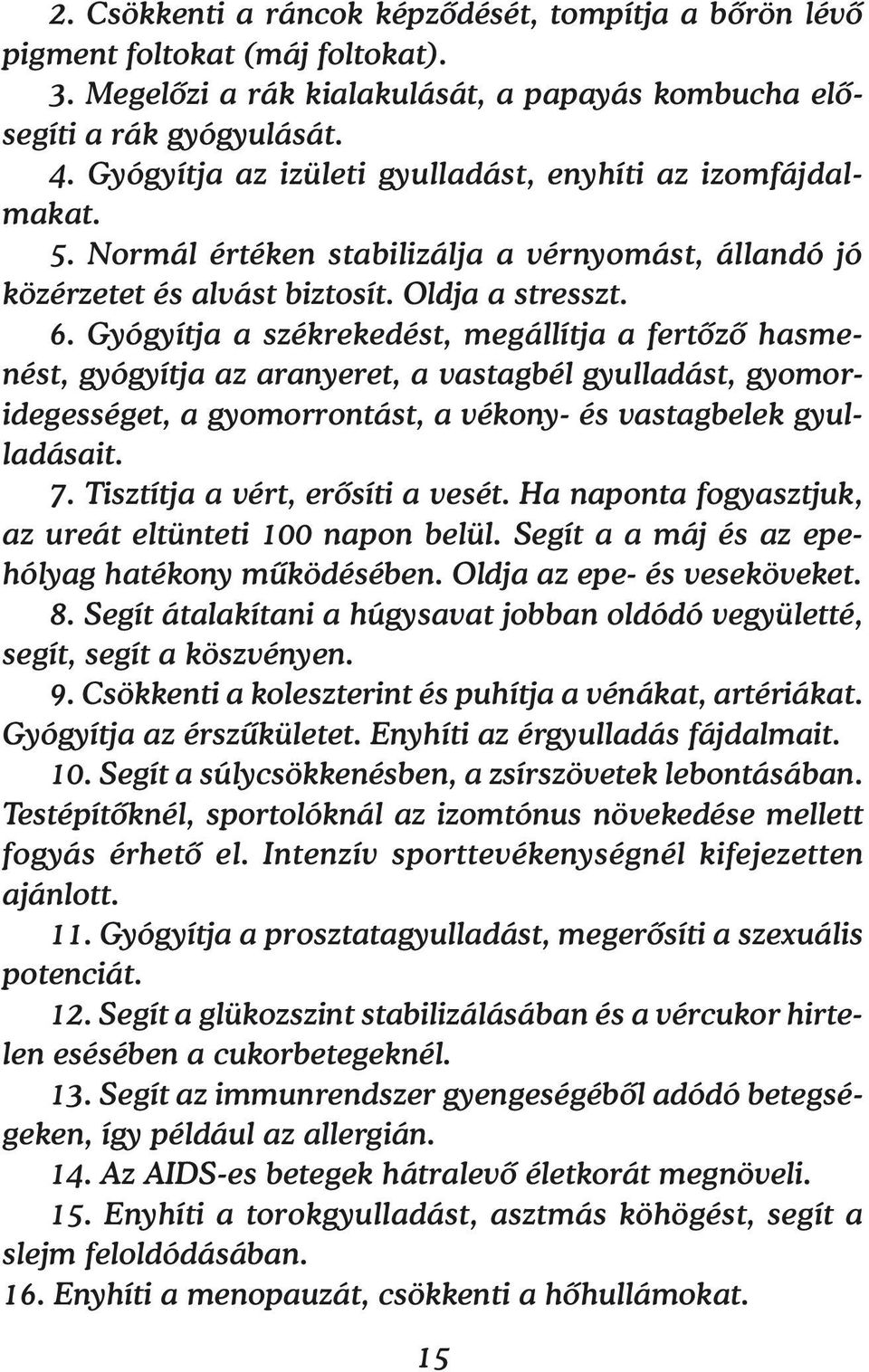 Gyógyítja a székrekedést, megállítja a fertőző hasmenést, gyógyítja az aranyeret, a vastagbél gyulladást, gyomoridegességet, a gyomorrontást, a vékony- és vastagbelek gyulladásait. 7.