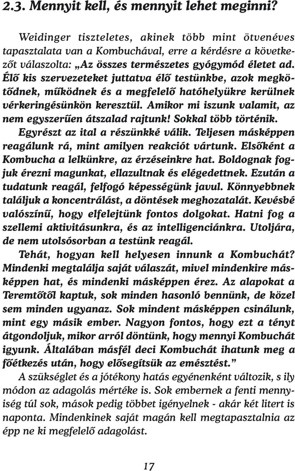 Élő kis szervezeteket juttatva élő testünkbe, azok megkötődnek, működnek és a megfelelő hatóhelyükre kerülnek vérkeringésünkön keresztül. Amikor mi iszunk valamit, az nem egyszerűen átszalad rajtunk!