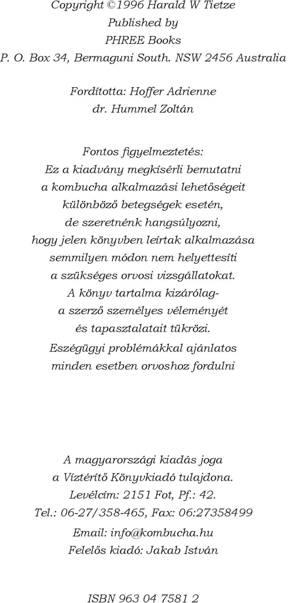 leírtak alkalmazása semmilyen módon nem helyettesíti a szükséges orvosi vizsgállatokat. A könyv tartalma kizárólaga szerző személyes véleményét és tapasztalatait tükrözi.