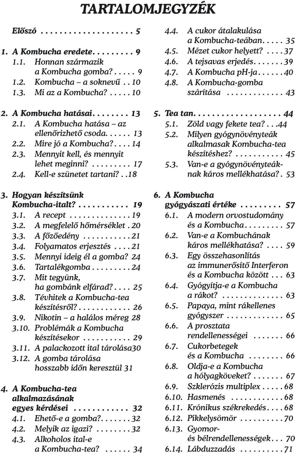 ..18 3. Hogyan készítsünk Kombucha-italt?........... 19 3.1. A recept.............. 19 3.2. A megfelelő hőmérséklet. 20 3.3. A főzőedény........... 21 3.4. Folyamatos erjesztés.... 21 3.5.