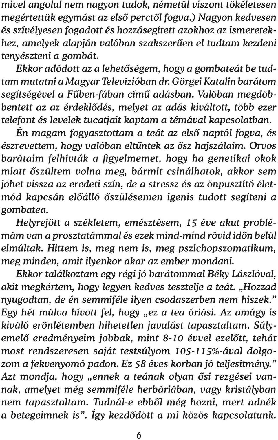 Ekkor adódott az a lehetőségem, hogy a gombateát be tudtam mutatni a Magyar Televízióban dr. Görgei Katalin barátom segítségével a Fűben-fában című adásban.