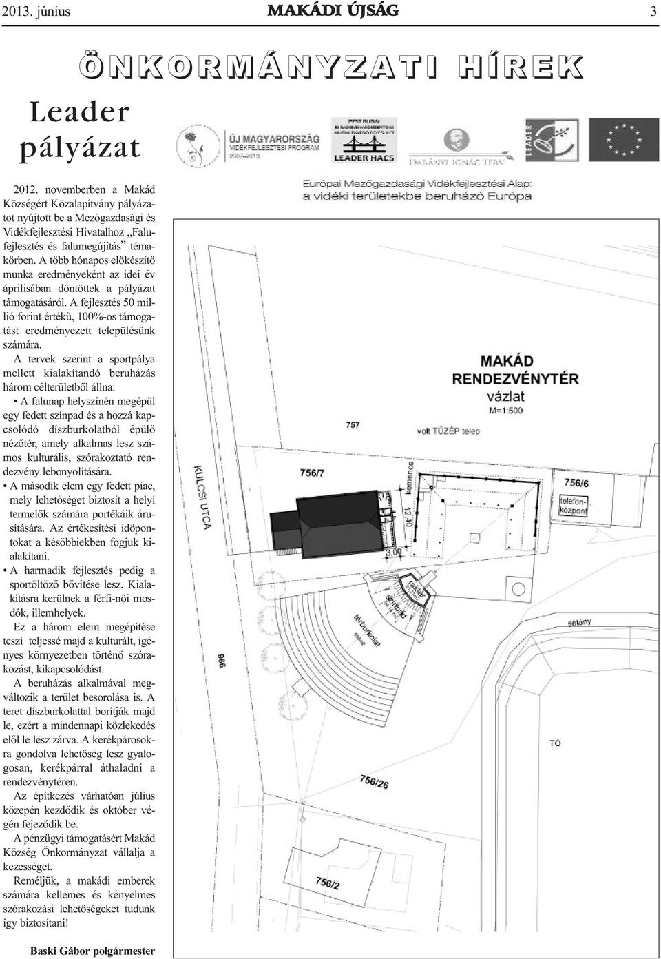 A több hónapos előkészítő munka eredményeként az idei év áprilisában döntöttek a pályázat támogatásáról. A fejlesztés 50 millió forint értékű, 100%-os támogatást eredményezett településünk számára.