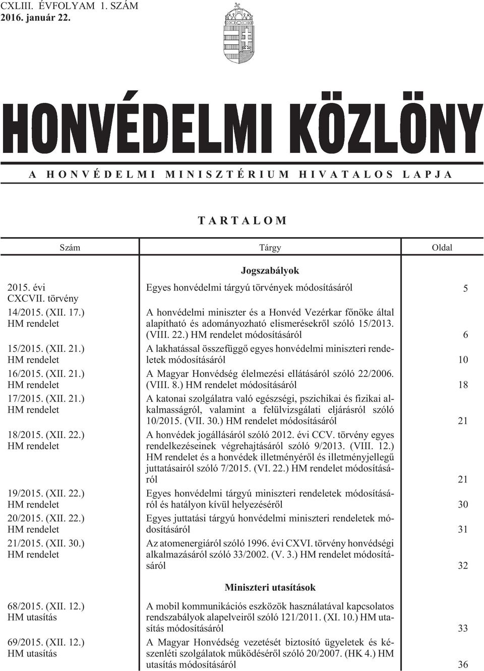 ) HM rendelet Jogszabályok Egyes honvédelmi tárgyú törvények módosításáról 5 A honvédelmi miniszter és a Honvéd Vezérkar fõnöke által alapítható és adományozható elismerésekrõl szóló 15/2013. (VIII.