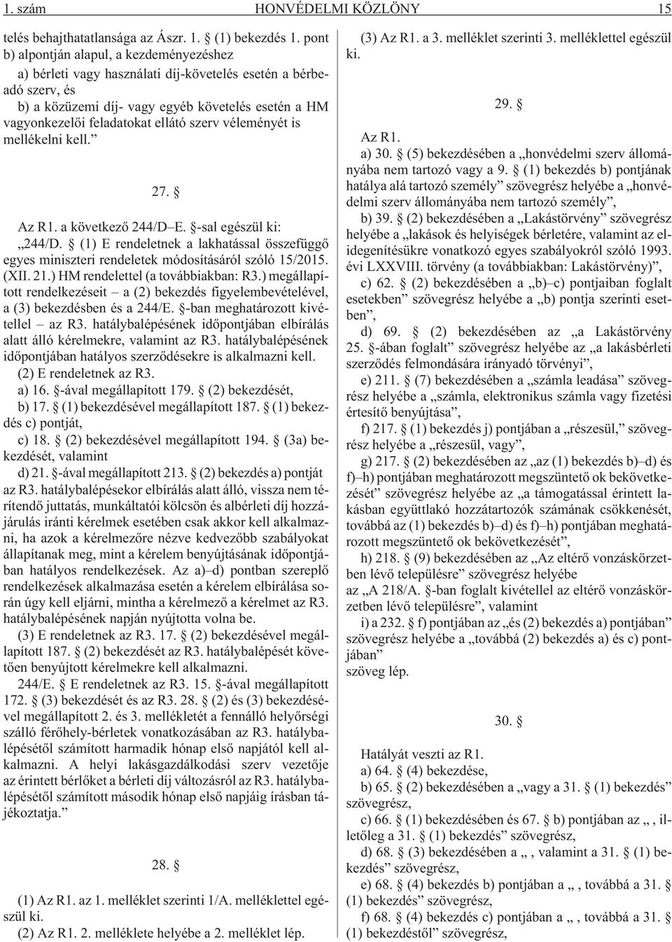 szerv véleményét is mellékelni kell. 27. Az R1. a következõ 244/D E. -sal egészül ki: 244/D. (1) E rendeletnek a lakhatással összefüggõ egyes miniszteri rendeletek módosításáról szóló 15/2015. (XII.