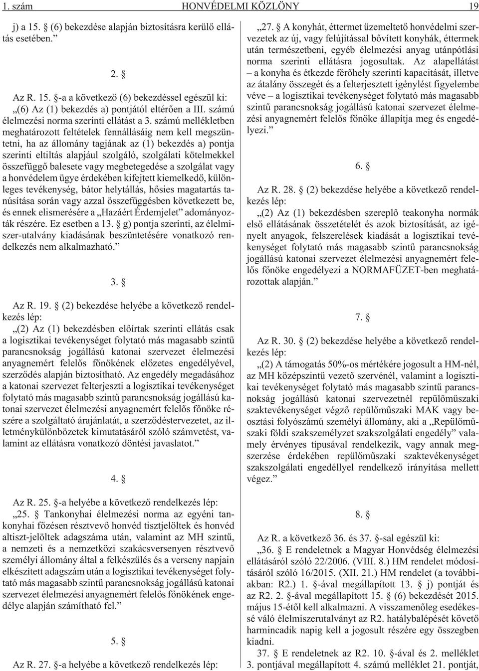 számú mellékletben meghatározott feltételek fennállásáig nem kell megszüntetni, ha az állomány tagjának az (1) bekezdés a) pontja szerinti eltiltás alapjául szolgáló, szolgálati kötelmekkel