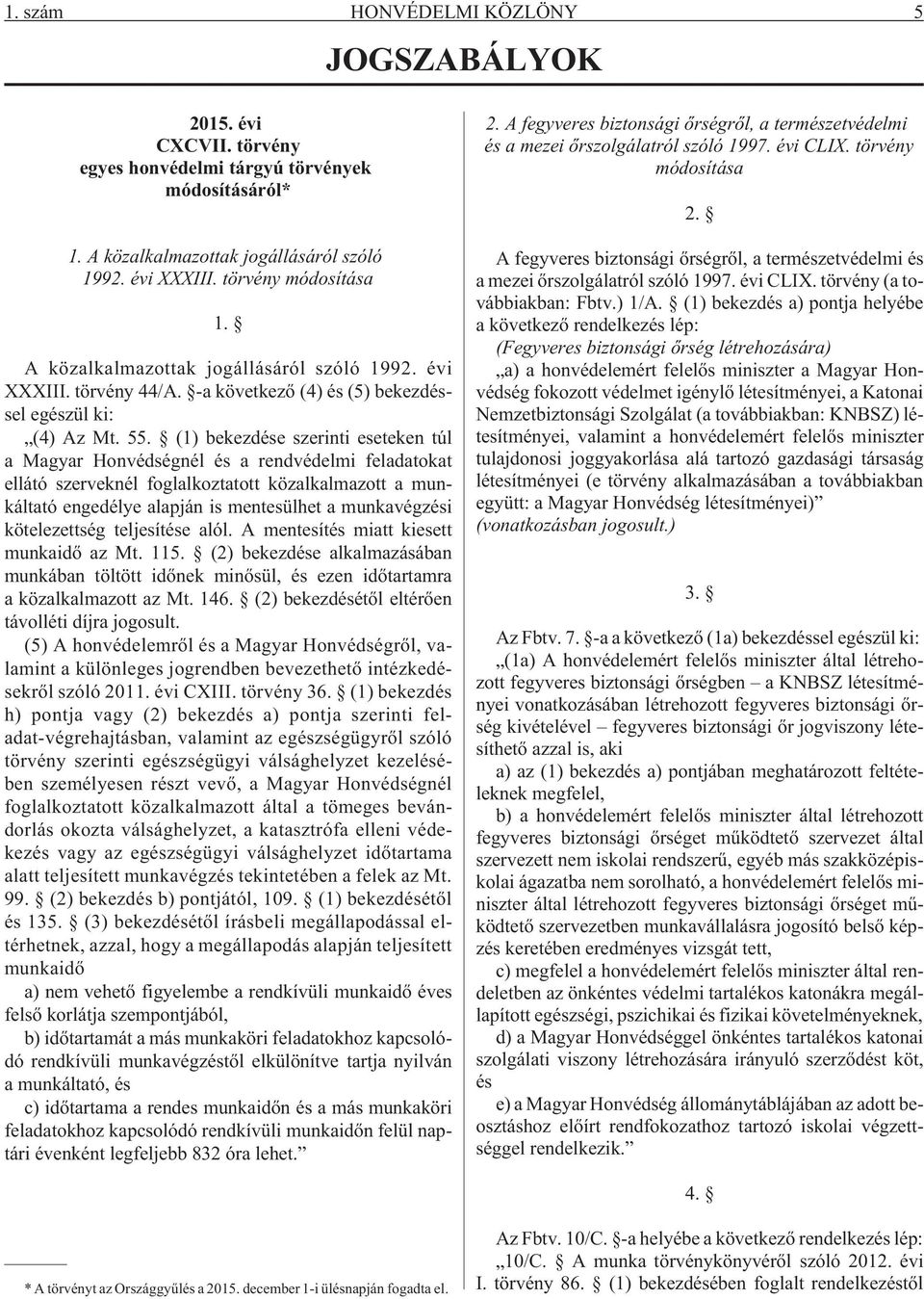 (1) bekezdése szerinti eseteken túl a Magyar Honvédségnél és a rendvédelmi feladatokat ellátó szerveknél foglalkoztatott közalkalmazott a munkáltató engedélye alapján is mentesülhet a munkavégzési