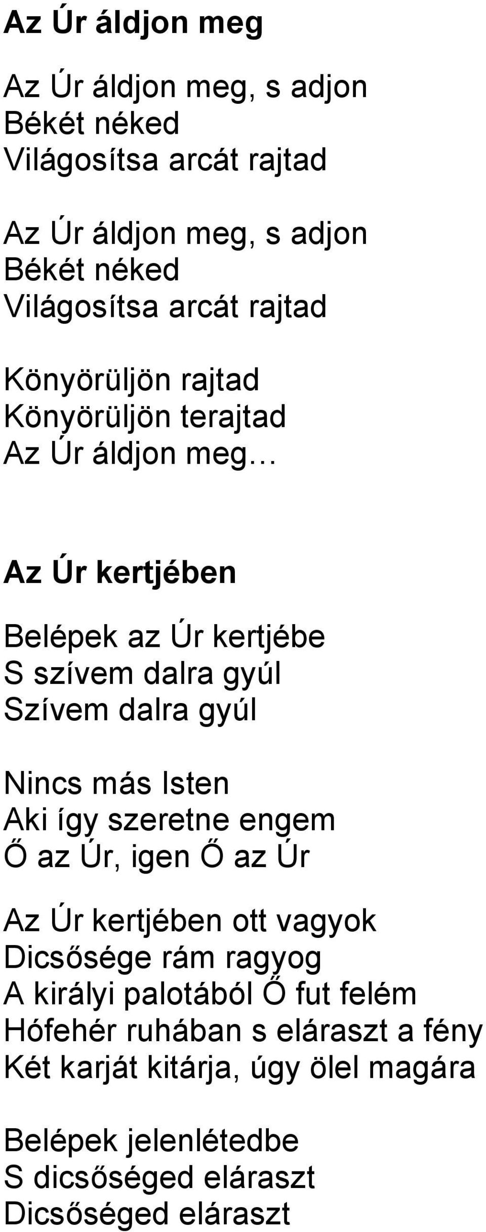 gyúl Nincs más Isten Aki így szeretne engem Ő az Úr, igen Ő az Úr Az Úr kertjében ott vagyok Dicsősége rám ragyog A királyi palotából Ő