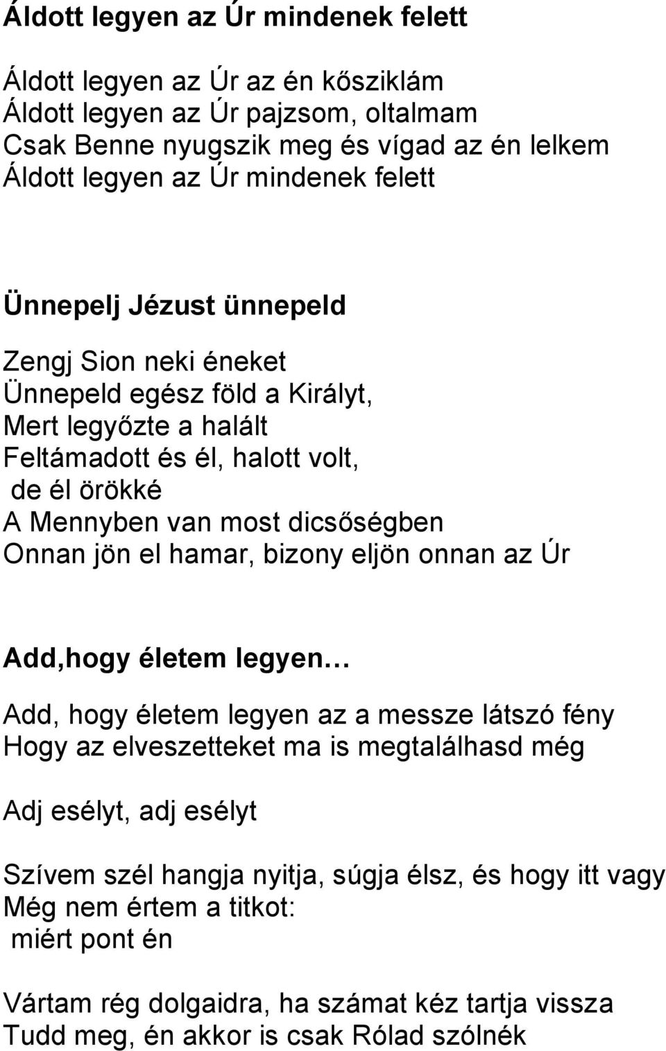 dicsőségben Onnan jön el hamar, bizony eljön onnan az Úr Add,hogy életem legyen Add, hogy életem legyen az a messze látszó fény Hogy az elveszetteket ma is megtalálhasd még Adj esélyt,