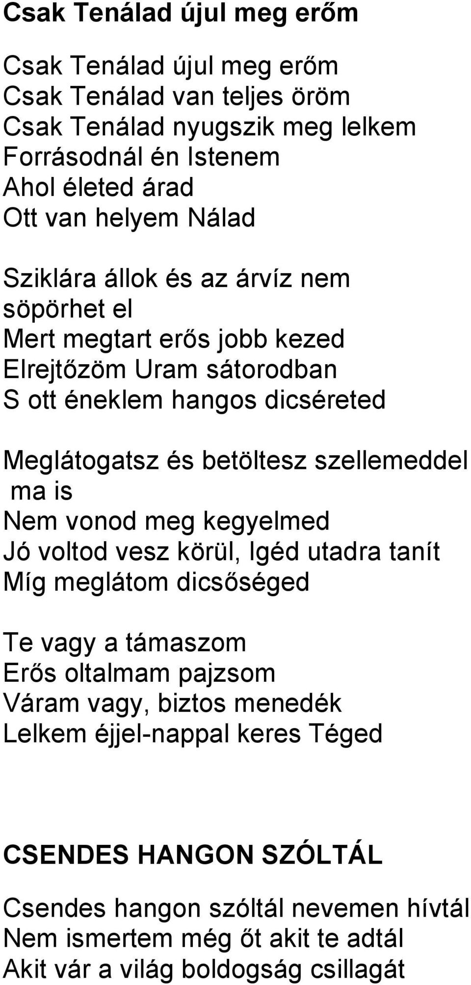 betöltesz szellemeddel ma is Nem vonod meg kegyelmed Jó voltod vesz körül, Igéd utadra tanít Míg meglátom dicsőséged Te vagy a támaszom Erős oltalmam pajzsom Váram