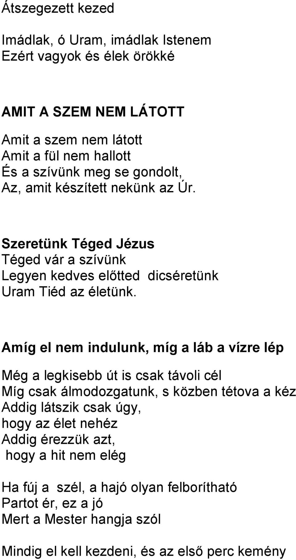 Amíg el nem indulunk, míg a láb a vízre lép Még a legkisebb út is csak távoli cél Míg csak álmodozgatunk, s közben tétova a kéz Addig látszik csak úgy, hogy az