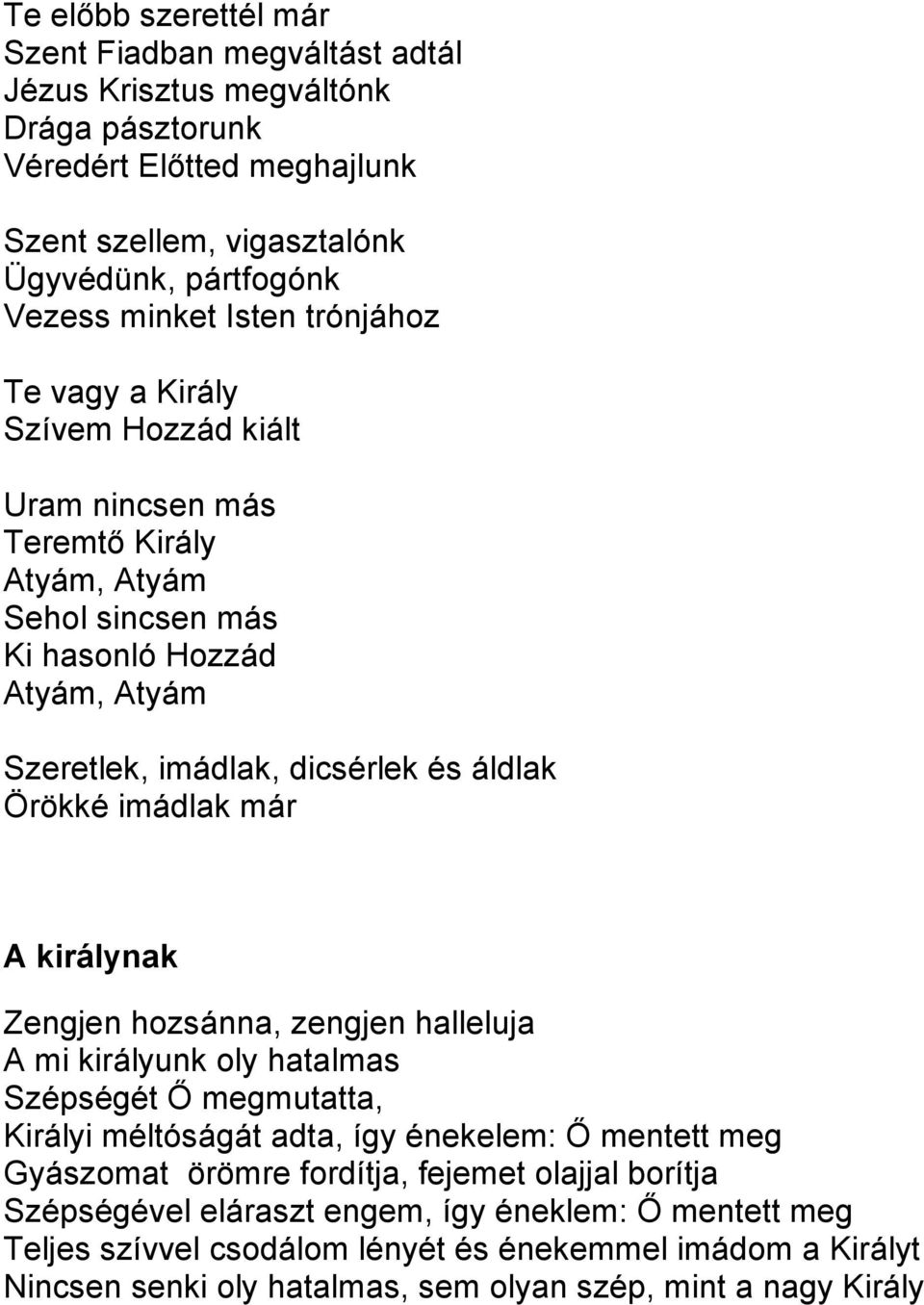 imádlak már A királynak Zengjen hozsánna, zengjen halleluja A mi királyunk oly hatalmas Szépségét Ő megmutatta, Királyi méltóságát adta, így énekelem: Ő mentett meg Gyászomat örömre fordítja,