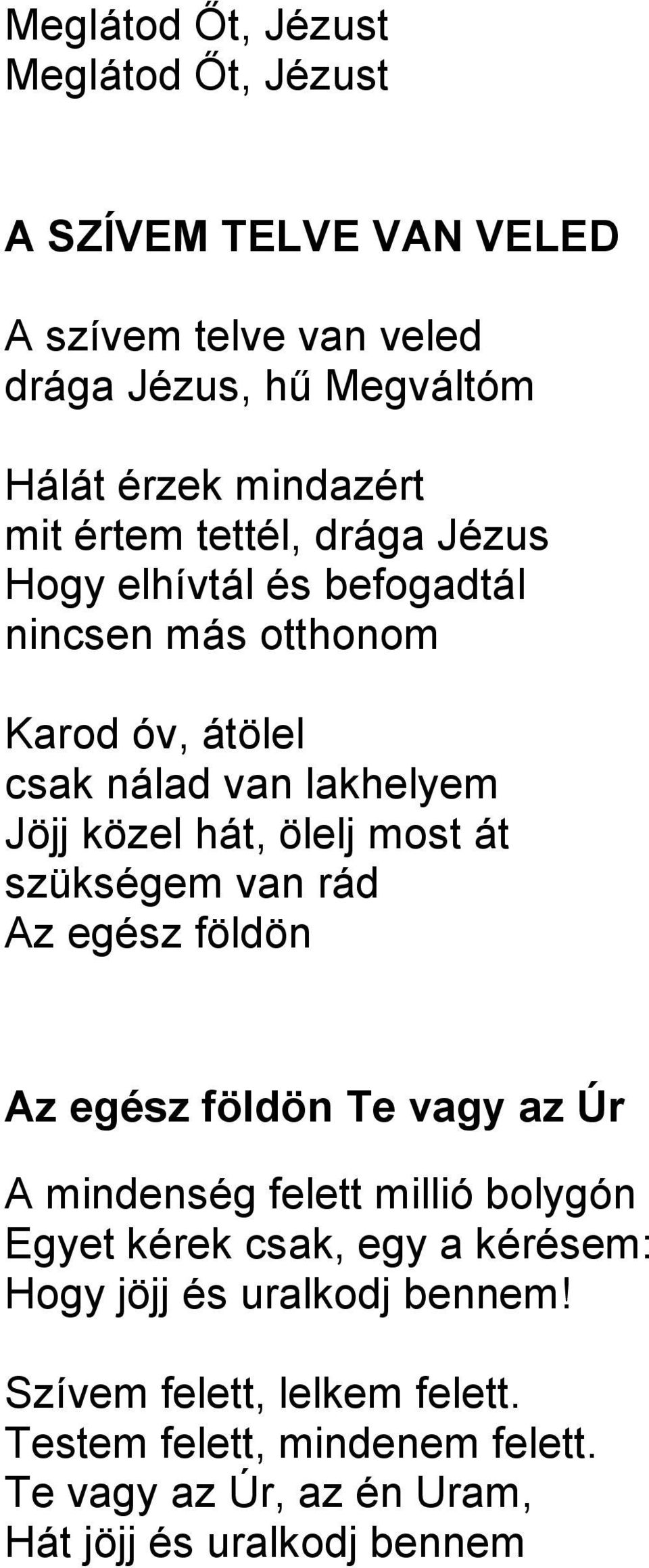 most át szükségem van rád Az egész földön Az egész földön Te vagy az Úr A mindenség felett millió bolygón Egyet kérek csak, egy a kérésem: